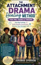 THE ATTACHMENT DRAMA HEALING METHOD For Pre-Teens & Tweens