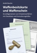 Waffenbesitzkarte und Waffenschein - Der Weg zur waffenrechtlichen Erlaubnis nach aktuellem Waffengesetz mit Checklisten und Formulierungshilfen
