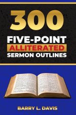 300 Five-Point Alliterated Sermon Outlines