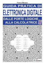 Guida pratica di elettronica digitale. Dalle porte logiche alla calcolatrice
