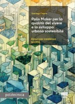Polis Maker per la qualità del vivere e lo sviluppo urbano sostenibile. Azioni per cambiare la città