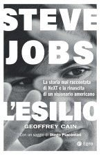 Steve Jobs. L'esilio. La storia mai raccontata di NEXT e la rinascita di un visionario americano