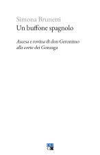 buffone spagnolo. Ascesa e rovina di don Geronimo alla corte dei Gonzaga