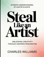 Intimate Understanding Of Austin Kleon's Steal Like An Artist