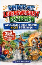 Kinder mit Lebensweisheit erziehen - Was Schulen Ihren Kindern nicht beibringen