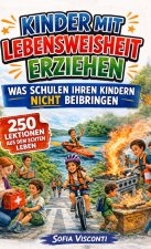 Kinder mit Lebensweisheit erziehen - Was Schulen Ihren Kindern nicht beibringen