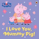 Peppa Pig: I Love You, Mummy Pig!