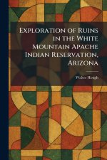 Exploration of Ruins in the White Mountain Apache Indian Reservation, Arizona