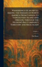 Wanderings of an Artist Among the Indians of North America From Canada to Vancouver's Island and Oregon, Through the Hudson's Bay Company's Territory