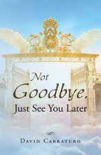 Not Goodbye, Just See You Later
