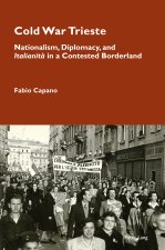 Cold War Trieste; Nationalism, Diplomacy, and 