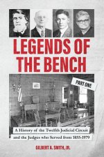 Legends of the Bench, Part One A History of the Twelfth Judicial Circuit and the Judges who Served from 1855-1979