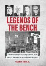 Legends of the Bench, Part One -A History of the Twelfth Judicial Circuit and the Judges who Served from 1855-1979