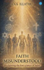 Faith Misunderstood - Reclaiming The Lost Science Of Belief