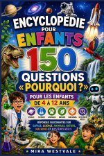 Encyclopédie pour enfants 150 questions Pourquoi ? pour les enfants de 4 à 12 ans