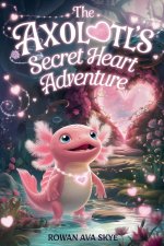 The Axolotl's Secret Heart Adventure