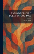 Facing Forward Poems of Courage