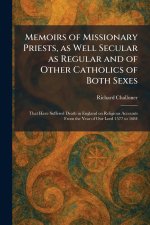 Memoirs of Missionary Priests, as Well Secular as Regular and of Other Catholics of Both Sexes