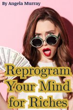 Reprogram Your Mind For Riches