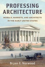 Professing Architecture – Morals, Markets, and Architects in the Early United States