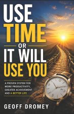 Use Time Or It Will Use You