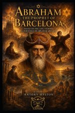 ABRAHAM THE PROPHET OF BARCELONA A Musical Drama in Two Acts