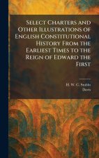 Select Charters and Other Illustrations of English Constitutional History From the Earliest Times to the Reign of Edward the First