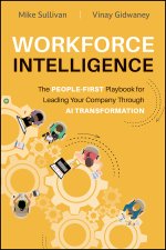 Workforce Intelligence: The People–First Playbook for Leading Your Company Through AI Transformation