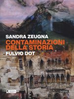 Sandra Zeugna, Fulvio Dot. Contaminazioni della storia. Catalogo della mostra (Monfalcone, 25 aprile-28 giugno 2026)