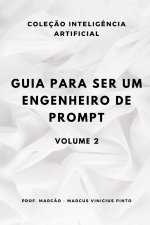 GUIA PARA SER UM ENGENHEIRO DE PROMPT - VOLUME 2