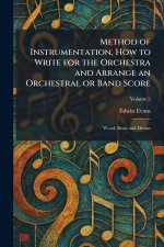 Method of Instrumentation, How to Write for the Orchestra and Arrange an Orchestral or Band Score