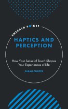 Haptics and Perception – How Your Sense of Touch Shapes Your Experiences of Life