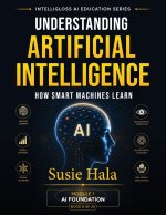 Understanding Artificial Intelligence How Smart Machines Learn