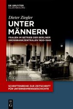 Unter Männern – Frauen im Betrieb der Berliner Groβbankzentralen 1900–1949