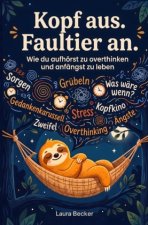 Kopf aus. Faultier an - Wie du aufhörst zu overthinken und anfängst zu leben