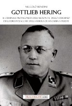 Gottlieb Hering. Il criminale protagonista di Aktion T4, dello sterminio degli ebrei polacchi e della risiera di San Sabba a Trieste