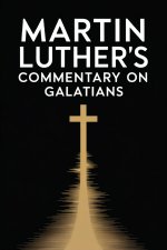 Martin Luther's Commentary on Galatians