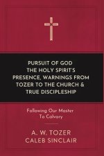 Pursuit of God, The Holy Spirit's Presence, Warnings from Tozer to the Church & True Discipleship