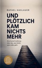 UND PLÖTZLICH KAM NICHTS MEHR