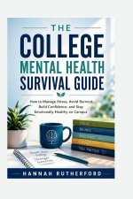 THE COLLEGE MENTAL HEALTH SURVIVAL GUIDE