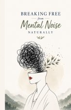 Breaking Free from Mental Noise Naturally