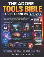 THE ADOBE TOOLS BIBLE FOR BEGINNERS 2026