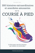 300 histoires extraordinaires et anecdotes amusantes sur la course à pied