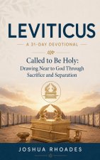 Leviticus- A 31-Day Devotional - Called to Be Holy- Drawing Near to God Through Sacrifice and Separation