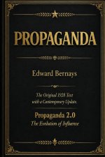 Propaganda The Original 1928 Text with a Contemporary Update Propaganda 2.0 - The Evolution of Influence