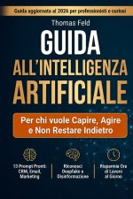 Guida all'intelligenza artificiale per chi vuole capire, agire e non restare indietro