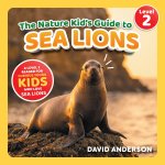 The Nature Kid's Guide to Sea Lions