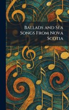 Ballads and Sea Songs From Nova Scotia