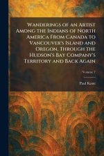 Wanderings of an Artist Among the Indians of North America From Canada to Vancouver's Island and Oregon, Through the Hudson's Bay Company's Territory