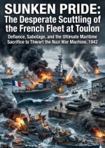 Sunken Pride: The Desperate Scuttling of the French Fleet at Toulon